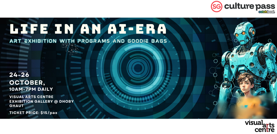 Life In An AI-Era - Art Exhibition With Programmes and Goodies Bag _ SG Cultural Pass with Visual Arts Centre